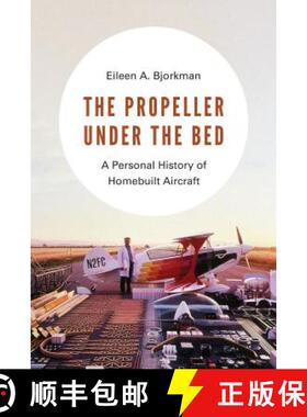 【3-4周达】The Propeller Under the Bed: A Personal History of Homebuilt Aircraft [9780295741444]