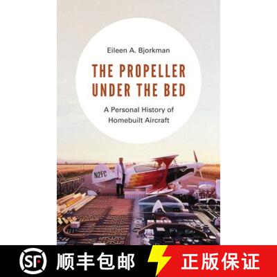 【3-4周达】The Propeller Under the Bed: A Personal History of Homebuilt Aircraft [9780295741444]
