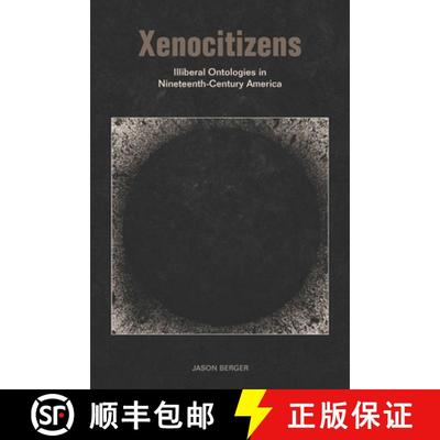 【3-4周达】Xenocitizens: Illiberal Ontologies in Nineteenth-Century America [9780823287758]