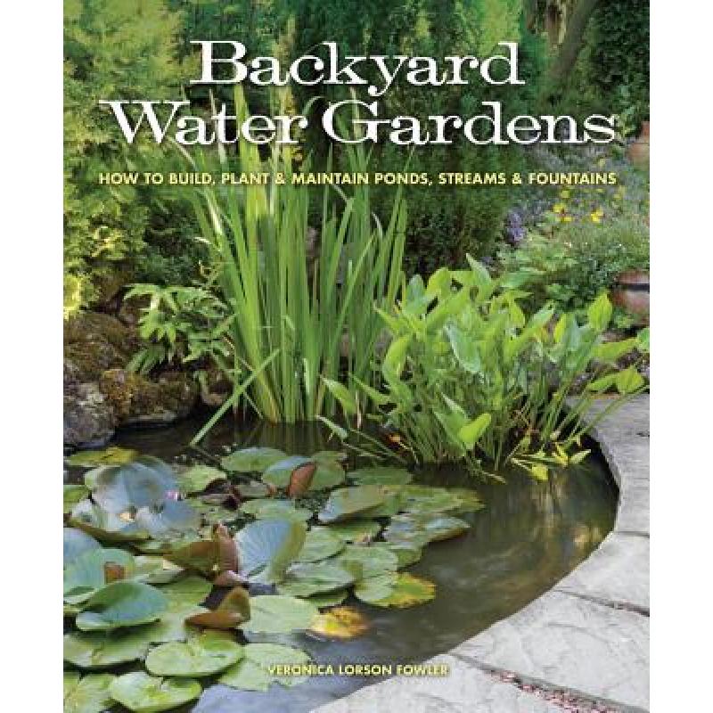 【4周达】Backyard Water Gardens: How to Build, Plant& Maintain Ponds, Streams& Fountains[9781591865537]