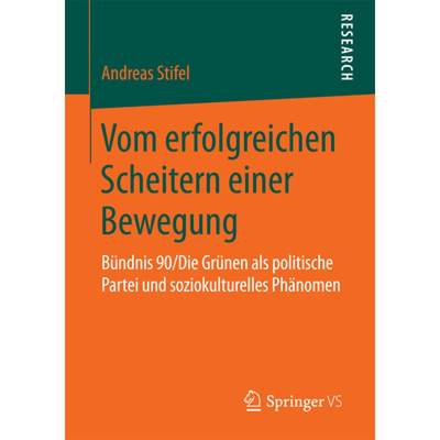 【4周达】Vom Erfolgreichen Scheitern Einer Bewegung: Bündnis 90/Die Grünen ALS Politische Partei Un... [9783658194444]