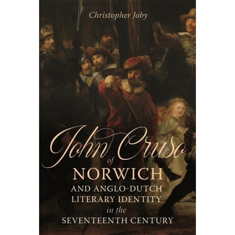 预订 John Cruso of Norwich and Anglo-Dutch Literary Identity in the Seventeenth Century [9781843846147] 书籍/杂志/报纸 文学类原版书 原图主图