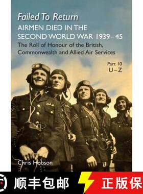 【3-4周达】FAILED TO RETURN PART 10: U-Z: AIRMEN DIED IN THE SECOND WORLD WAR 1939-45  The Roll of Ho... [9781783313921]