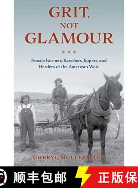 【3-4周达】Grit, Not Glamour : Female Farmers, Ranchers, Ropers, and Herders of the American West [9781493060498]