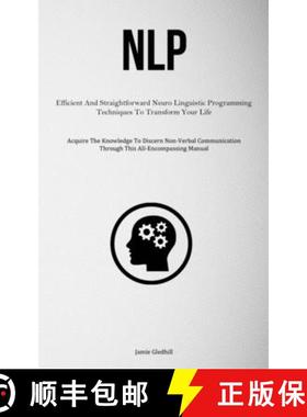 预订 Nlp: Efficient And Straightforward Neuro Linguistic Programming Techniques To Transform Your Lif... [9781837878154]