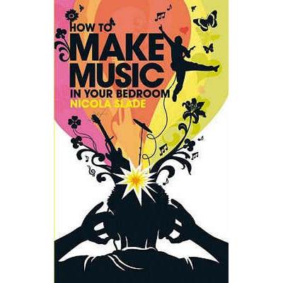 【4周达】How to Make Music in Your Bedroom. Nicola Slade [9780753512647]