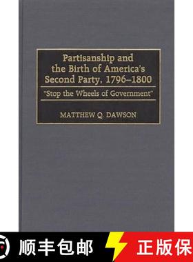 预订 Partisanship and the Birth of America's Second Party, 1796-1800: Stop the Wheels of Government [9780313310461]