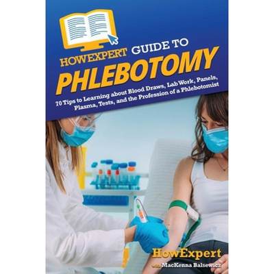 【4周达】HowExpert Guide to Phlebotomy: 70 Tips to Learning about Blood Draws, Lab Work, Panels, Plas... [9781648918872]