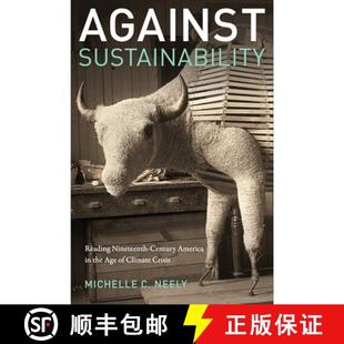 【3-4周达】Against Sustainability: Reading Nineteenth-Century America in the Age of Climate Crisis [9780823288205]