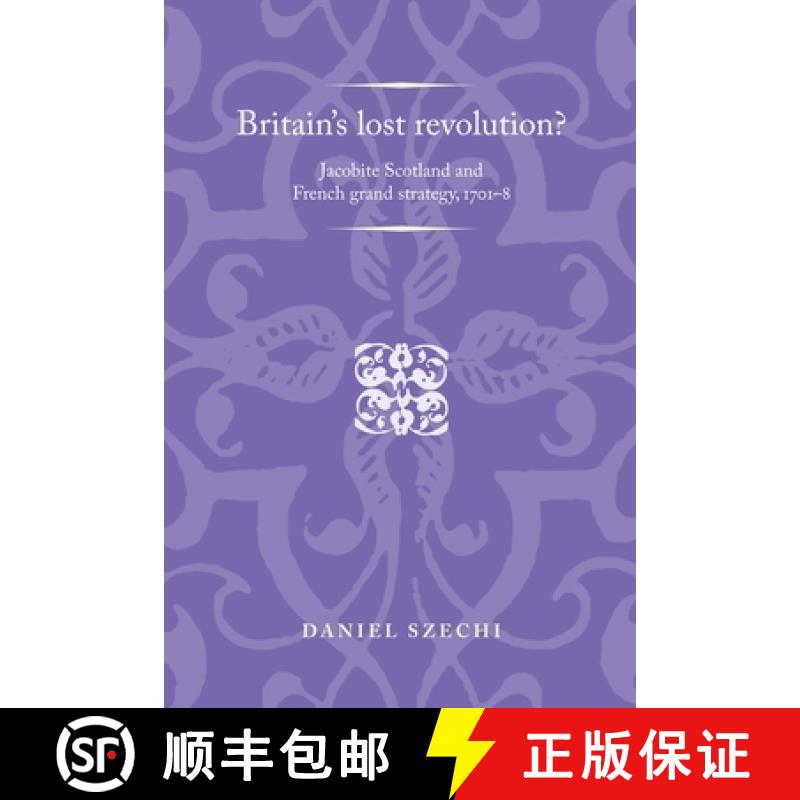 【3-4周达】Britain's lost revolution? : Jacobite Scotland and French grand strategy, 1701-8 [9781526106834]