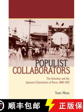 【3-4周达】Populist Collaborators: The Ilchinhoe and the Japanese Colonization of Korea, 1896–1910 [9780801450419]