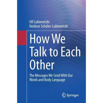 【4周达】How We Talk to Each Other - The Messages We Send With Our Words and Body Language : Psycholo... [9783662644362]