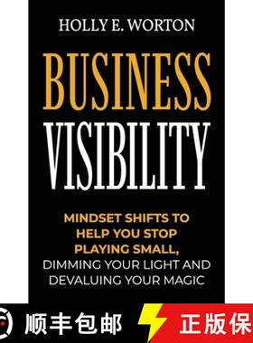 预订 Business Visibility: Mindset Shifts to Help You Stop Playing Small, Dimming Your Light and Deval... [9781911161516]