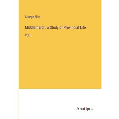 【4周达】Middlemarch, a Study of Provincial Life: Vol. I [9783382114503]