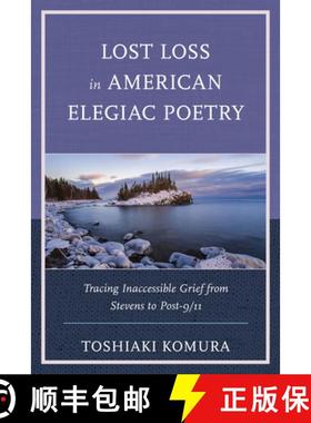 预订 Lost Loss in American Elegiac Poetry : Tracing Inaccessible Grief from Stevens to Post-9/11 [9781793612625]