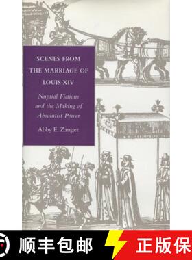 【3-4周达】Scenes from the Marriage of Louis XIV: Nuptial Fictions and the Making of Absolutist Power [9780804729772]