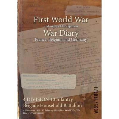 【4周达】4 DIVISION 10 Infantry Brigade Household Battalion : 6 November 1916 - 15 February 1918 (Fir... [9781474505147]