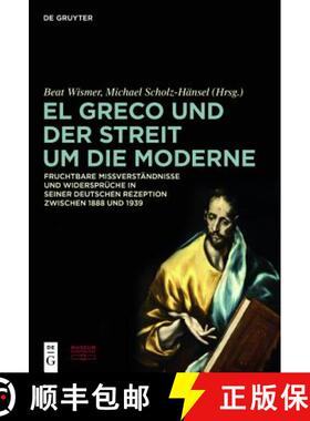 【3-4周达】El Greco Und Der Streit Um Die Moderne: Fruchtbare Missverständnisse Und Widersprüche in... [9783110379174]