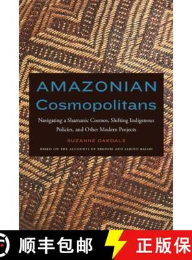 【3-4周达】Amazonian Cosmopolitans: Navigating a Shamanic Cosmos, Shifting Indigenous Policies, and O... [9781496230010]