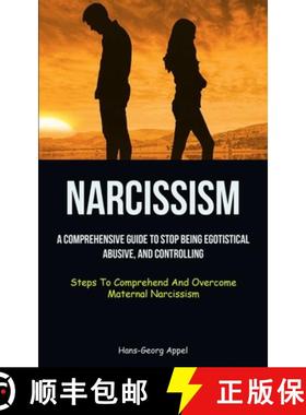 预订 Narcissism: A Comprehensive Guide To Stop Being Egotistical, Abusive, And Controlling (Steps To ... [9781837872220]