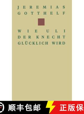 【3-4周达】Wie Uli Der Knecht Glücklich Wird: Eine Gabe Für Dienstboten Und Meisterleute [9783034866408]