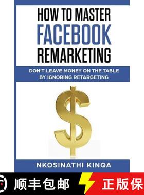 【3-4周达】How To Master Facebook Remarketing: Don't leave money on the table by ignoring retargeting [9781644406359]