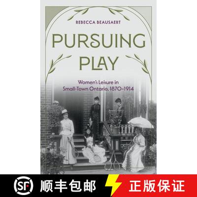 【3-4周达】Pursuing Play: Women's Leisure in Small-Town Ontario, 1870-1914 [9781772840773]
