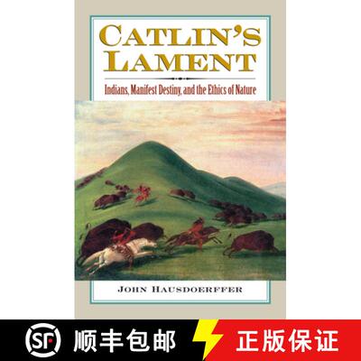 【3-4周达】精装 Catlin`s Lament – Indians, Manifest Destiny, and the Ethics of Nature [9780700616312]