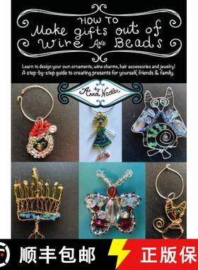 预订 How To Make Gifts Out Of Wire And Beads: Learn to design your own ornaments, wine charms, hair a... [9781958428047]