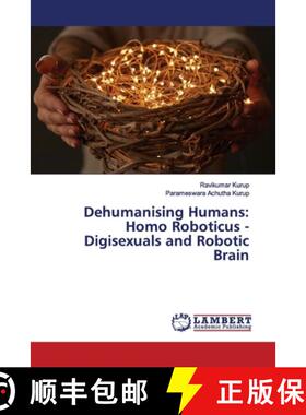 预订 Dehumanising Humans: Homo Roboticus - Digisexuals and Robotic Brain [9786139455263]