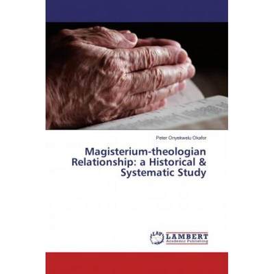 【4周达】Magisterium-theologian Relationship: a Historical & Systematic Study [9786202076142]