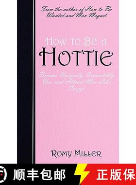 【3-4周达】How to Be a Hottie: Become Uniquely, Irresistibly You and Attract Men Like Crazy! [9780984535255]