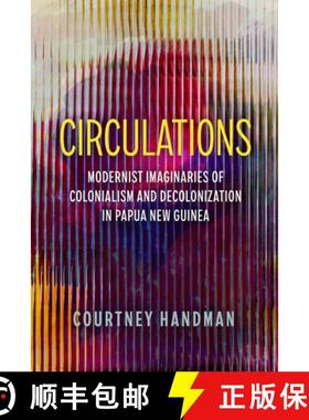 预订 Circulations: Modernist Imaginaries of Colonialism and Decolonization in Papua New Guinea [9780520416000]