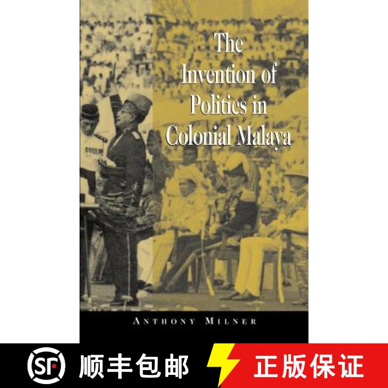 【4周达】The Invention of Politics in Colonial Malaya: Contesting Nationalism and the Expansion of th... [9780521003568]