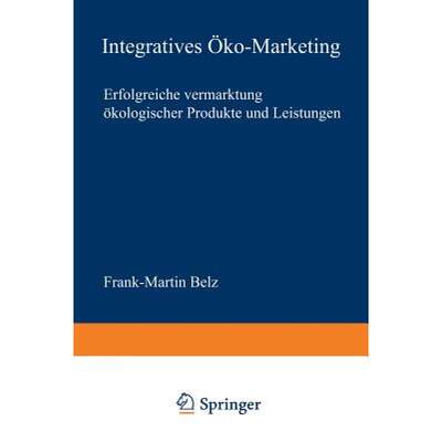 【4周达】Integratives OEko-Marketing: Erfolgreiche Vermarktung OEkologischer Produkte Und Leistungen [9783824490479]