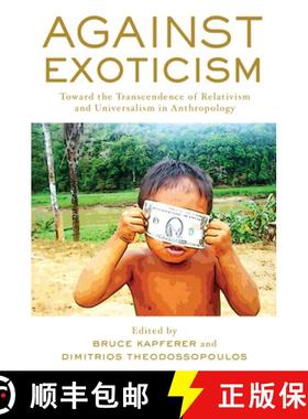 【3-4周达】Against Exoticism: Toward the Transcendence of Relativism and Universalism in Anthropology [9781785333705]
