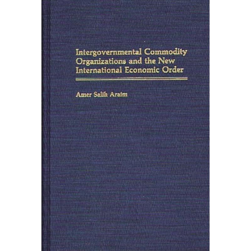 【4周达】Intergovernmental Commodity Organizations and the New International Economic Order [9780275934057]