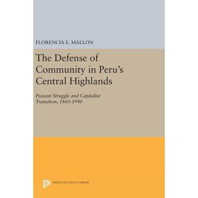 【4周达】The Defense of Community in Peru's Central Highlands: Peasant Struggle and Capitalist Transi... [9780691640990]