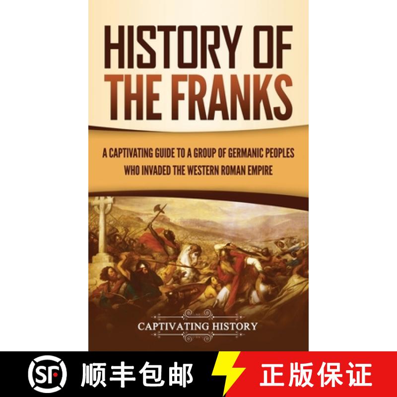 【3-4周达】History of the Franks: A Captivating Guide to a Group of Germanic Peoples Who Invaded the ... [9781637163542]