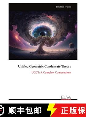 【3-4周达】Unified Geometric Condensate Theory: UGCT: A Complete Compendium [9789999319423]