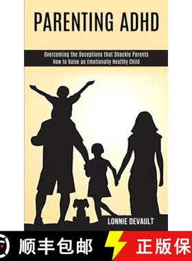 预订 Parenting Adhd: Overcoming the Deceptions that Shackle Parents (How to Raise an Emotionally Heal... [9781990084423]