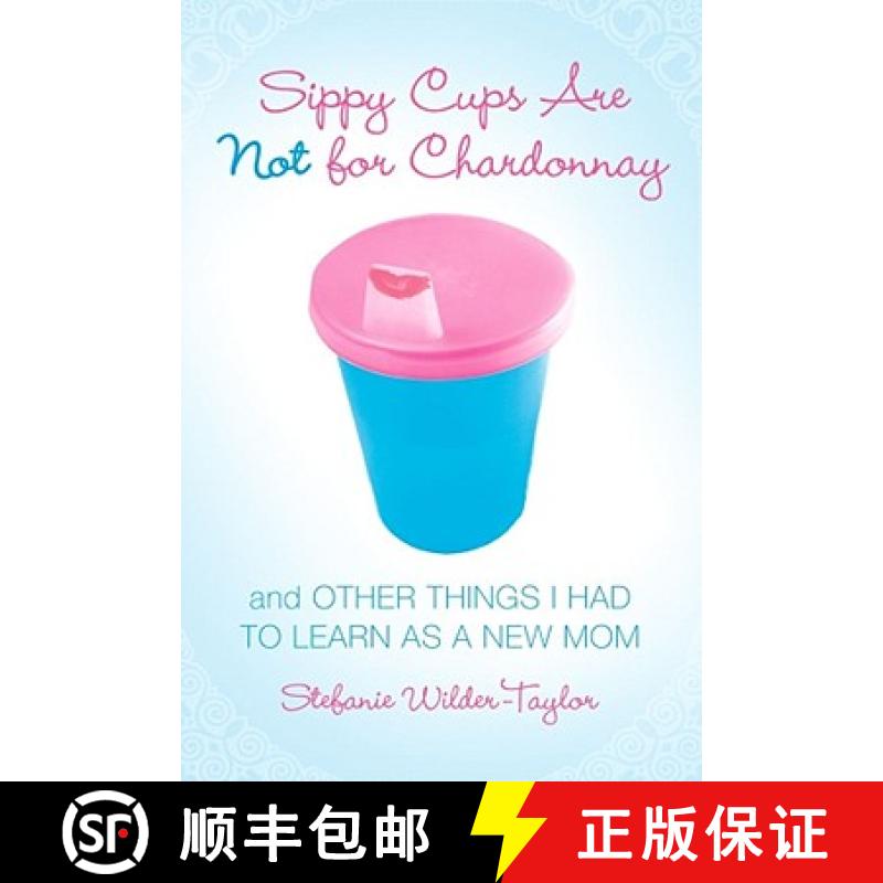 【3-4周达】Sippy Cups Are Not for Chardonnay: And Other Things I Had to Learn as a New Mom [9781416915065]