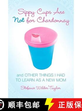 【3-4周达】Sippy Cups Are Not for Chardonnay: And Other Things I Had to Learn as a New Mom [9781416915065]
