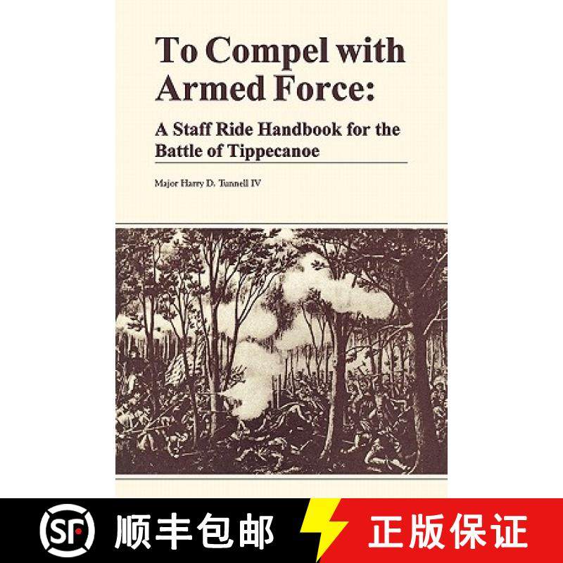 【3-4周达】To Compel with Armed Force: A Staff Ride Handbook for the Battle of Tippencanoe [9781780394107]