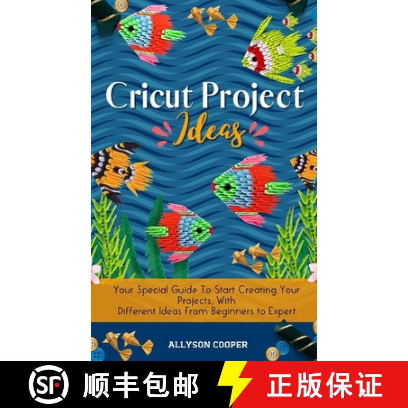 【3-4周达】Cricut Project Ideas: Your Special Guide To Start Creating Your Projects, With Different I... [9781914232558]