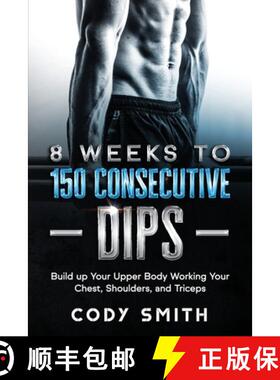 预订 8 Weeks to 150 Consecutive Dips: Build up Your Upper Body Working Your Chest, Shoulders, and Tri... [9781952381140]