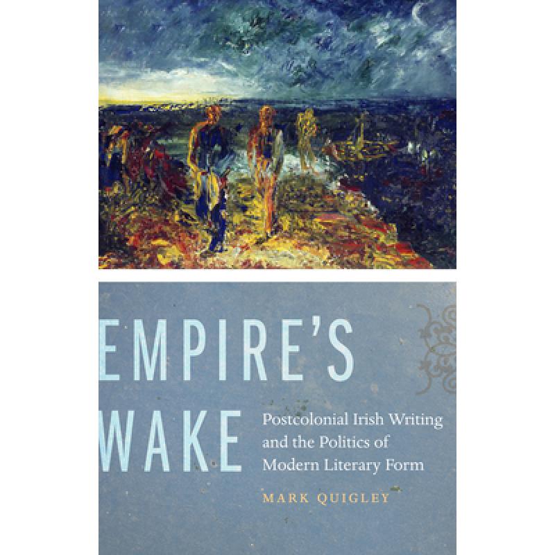 【4周达】Empire's Wake: Postcolonial Irish Writing and the Politics of Modern Literary Form [9780823245444]