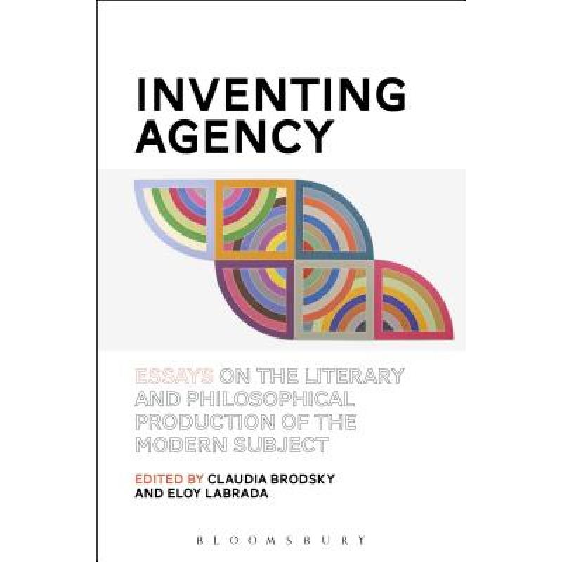 【4周达】Inventing Agency: Essays on the Literary and Philosophical Production of the Modern Subject [9781501317149]