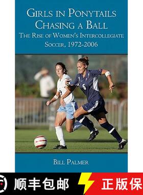 预订 Girls in Ponytails Chasing a Ball: The Rise of Women's Intercollegiate Soccer, 1972-2006 [9781419680663]
