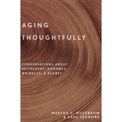 【4周达】Aging Thoughtfully: Conversations about Retirement, Romance, Wrinkles, and Regret [9780190600235]